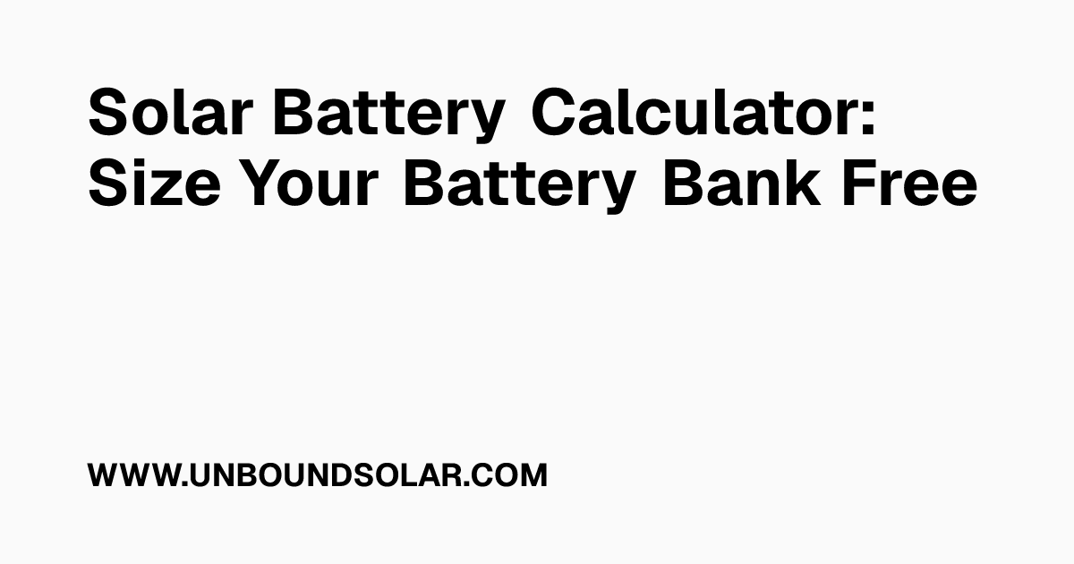 Solar Battery Calculator: Size Your Battery Bank Free - Unbound Solar